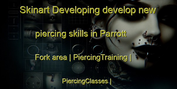 Skinart Developing develop new piercing skills in Parrott Fork area | PiercingTraining | PiercingClasses | SkinartTraining-United States